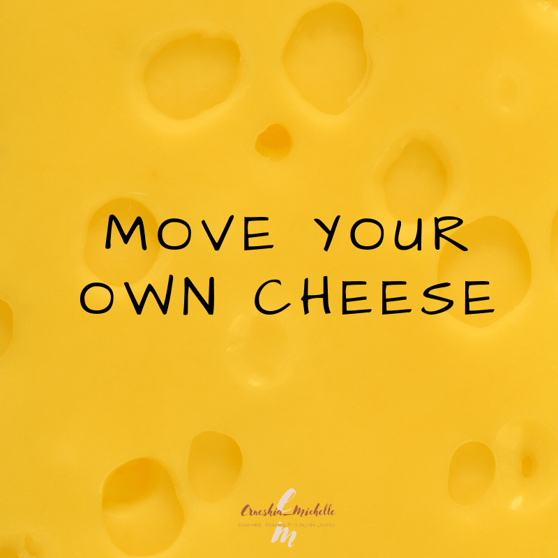 Every now and then move your own&nbsp;cheese!